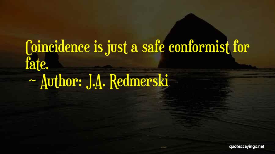 J.A. Redmerski Quotes: Coincidence Is Just A Safe Conformist For Fate.