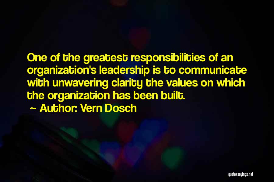 Vern Dosch Quotes: One Of The Greatest Responsibilities Of An Organization's Leadership Is To Communicate With Unwavering Clarity The Values On Which The