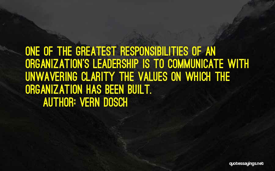 Vern Dosch Quotes: One Of The Greatest Responsibilities Of An Organization's Leadership Is To Communicate With Unwavering Clarity The Values On Which The