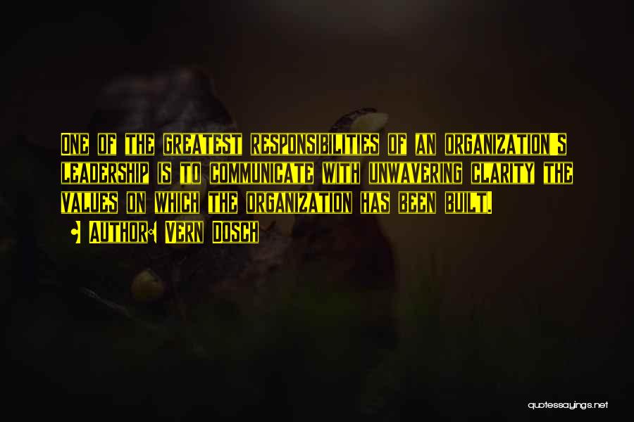 Vern Dosch Quotes: One Of The Greatest Responsibilities Of An Organization's Leadership Is To Communicate With Unwavering Clarity The Values On Which The