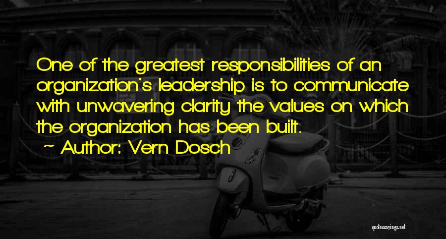 Vern Dosch Quotes: One Of The Greatest Responsibilities Of An Organization's Leadership Is To Communicate With Unwavering Clarity The Values On Which The