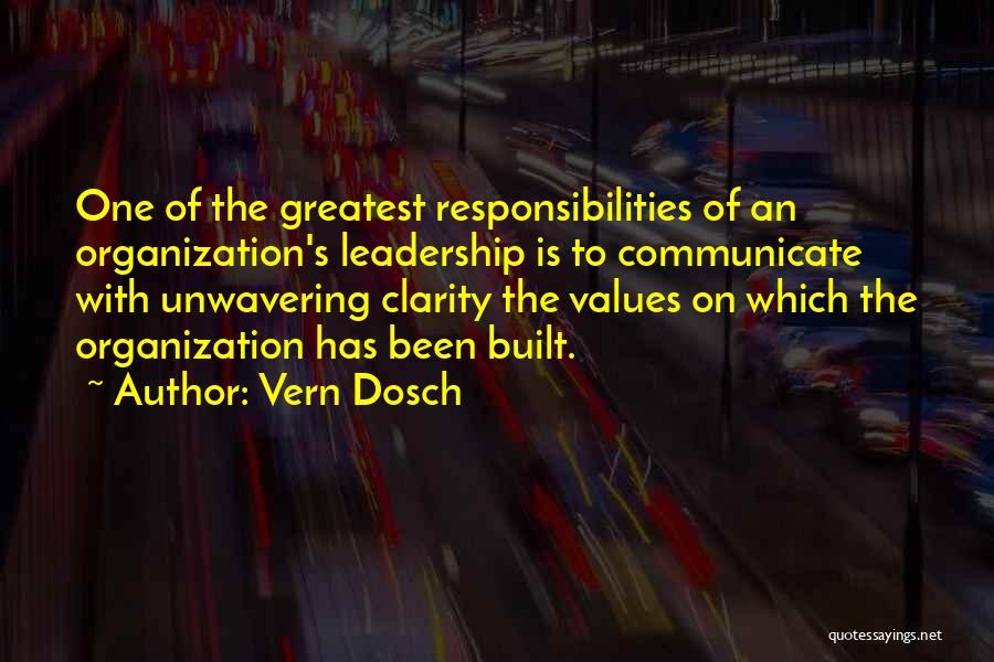 Vern Dosch Quotes: One Of The Greatest Responsibilities Of An Organization's Leadership Is To Communicate With Unwavering Clarity The Values On Which The