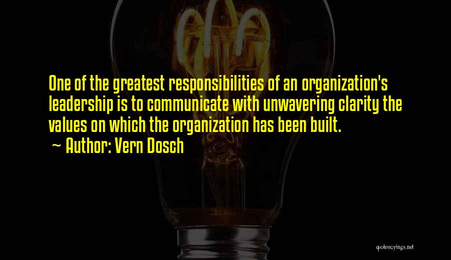 Vern Dosch Quotes: One Of The Greatest Responsibilities Of An Organization's Leadership Is To Communicate With Unwavering Clarity The Values On Which The