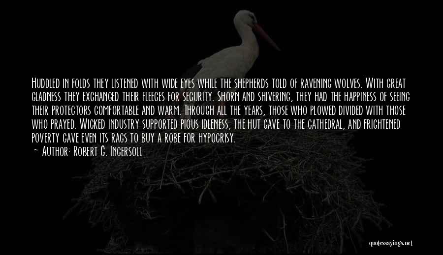 Robert G. Ingersoll Quotes: Huddled In Folds They Listened With Wide Eyes While The Shepherds Told Of Ravening Wolves. With Great Gladness They Exchanged