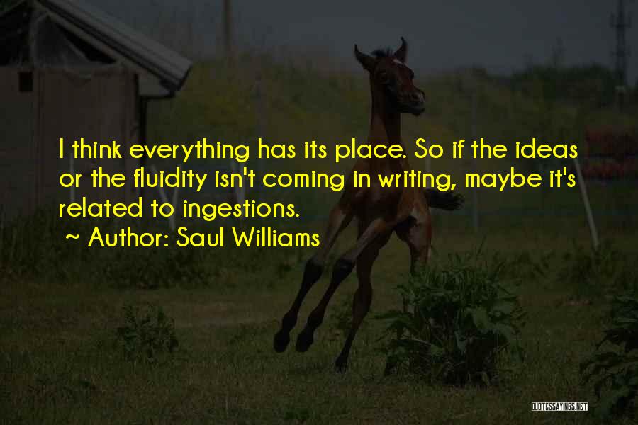 Saul Williams Quotes: I Think Everything Has Its Place. So If The Ideas Or The Fluidity Isn't Coming In Writing, Maybe It's Related