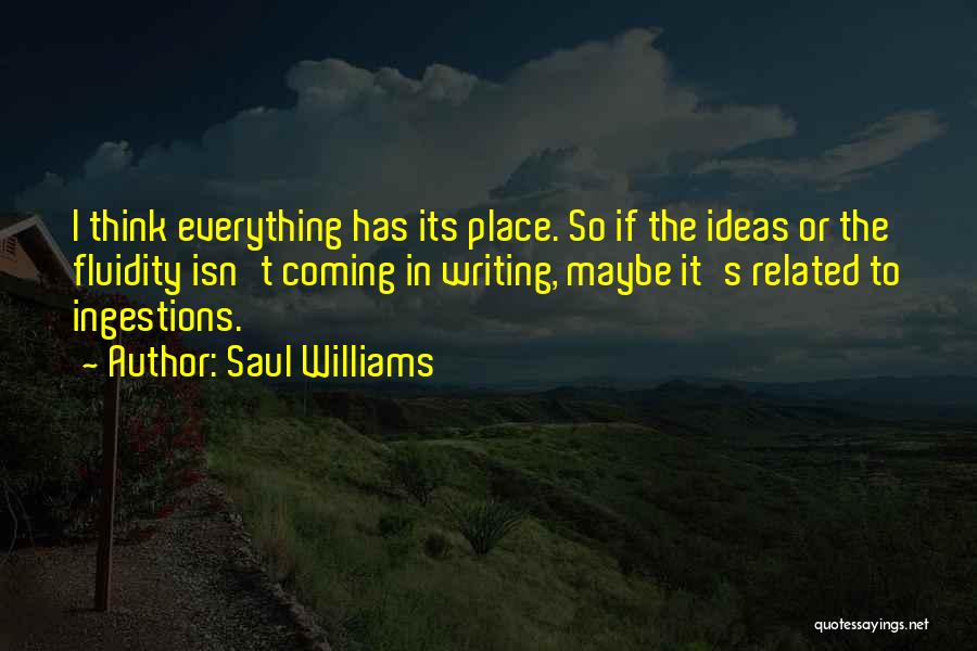 Saul Williams Quotes: I Think Everything Has Its Place. So If The Ideas Or The Fluidity Isn't Coming In Writing, Maybe It's Related