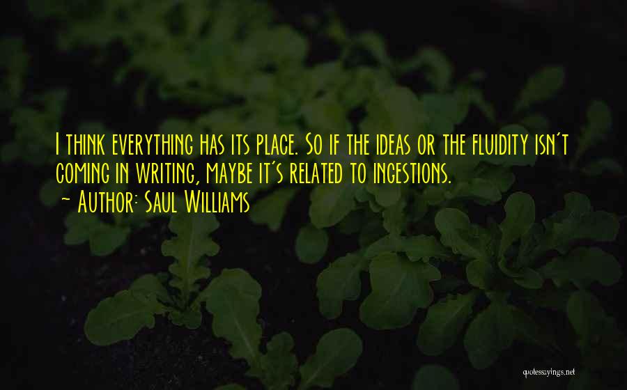 Saul Williams Quotes: I Think Everything Has Its Place. So If The Ideas Or The Fluidity Isn't Coming In Writing, Maybe It's Related