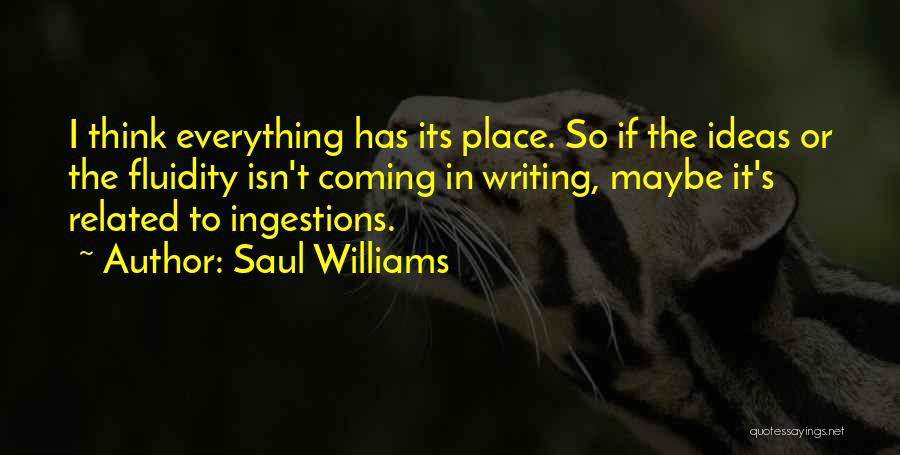 Saul Williams Quotes: I Think Everything Has Its Place. So If The Ideas Or The Fluidity Isn't Coming In Writing, Maybe It's Related