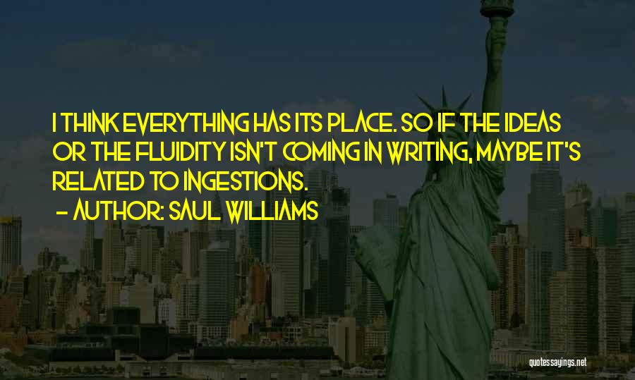 Saul Williams Quotes: I Think Everything Has Its Place. So If The Ideas Or The Fluidity Isn't Coming In Writing, Maybe It's Related