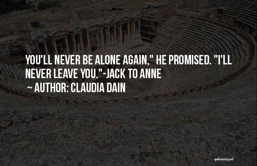 Claudia Dain Quotes: You'll Never Be Alone Again, He Promised. I'll Never Leave You.-jack To Anne