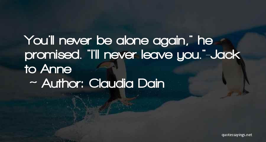 Claudia Dain Quotes: You'll Never Be Alone Again, He Promised. I'll Never Leave You.-jack To Anne