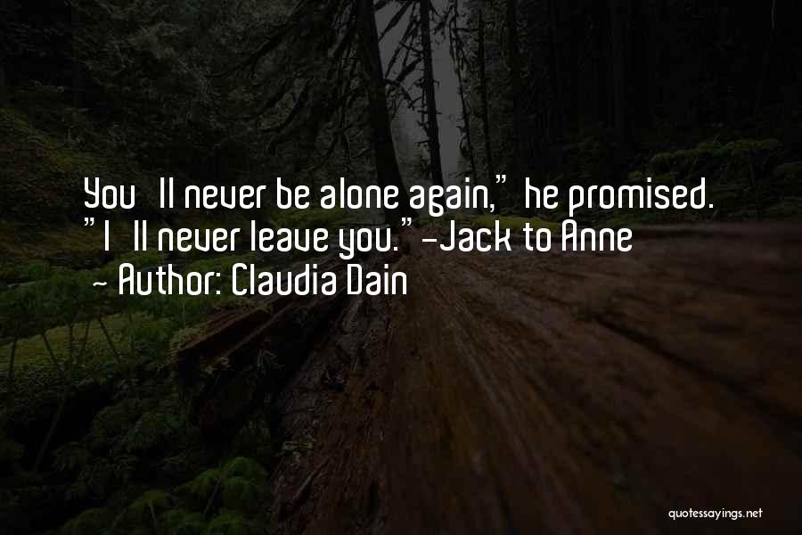 Claudia Dain Quotes: You'll Never Be Alone Again, He Promised. I'll Never Leave You.-jack To Anne