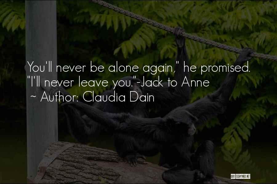 Claudia Dain Quotes: You'll Never Be Alone Again, He Promised. I'll Never Leave You.-jack To Anne
