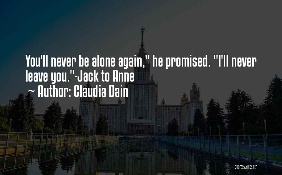 Claudia Dain Quotes: You'll Never Be Alone Again, He Promised. I'll Never Leave You.-jack To Anne