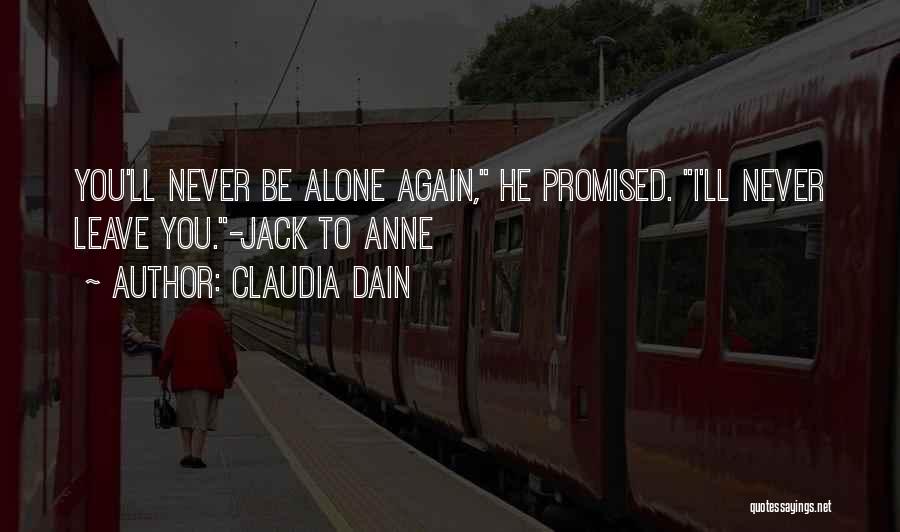 Claudia Dain Quotes: You'll Never Be Alone Again, He Promised. I'll Never Leave You.-jack To Anne