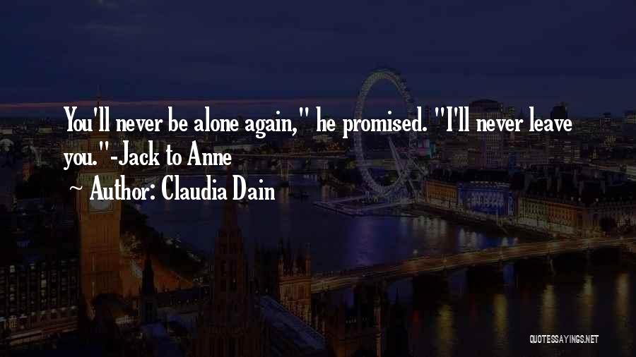 Claudia Dain Quotes: You'll Never Be Alone Again, He Promised. I'll Never Leave You.-jack To Anne