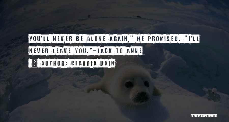 Claudia Dain Quotes: You'll Never Be Alone Again, He Promised. I'll Never Leave You.-jack To Anne