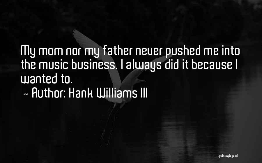 Hank Williams III Quotes: My Mom Nor My Father Never Pushed Me Into The Music Business. I Always Did It Because I Wanted To.