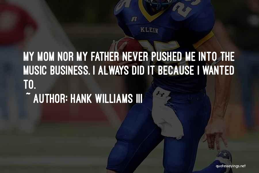 Hank Williams III Quotes: My Mom Nor My Father Never Pushed Me Into The Music Business. I Always Did It Because I Wanted To.