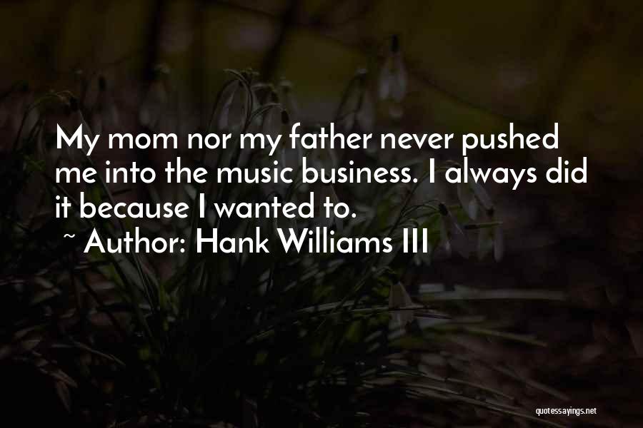 Hank Williams III Quotes: My Mom Nor My Father Never Pushed Me Into The Music Business. I Always Did It Because I Wanted To.