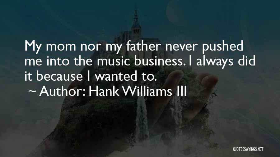 Hank Williams III Quotes: My Mom Nor My Father Never Pushed Me Into The Music Business. I Always Did It Because I Wanted To.