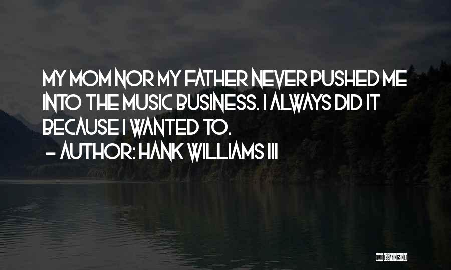 Hank Williams III Quotes: My Mom Nor My Father Never Pushed Me Into The Music Business. I Always Did It Because I Wanted To.