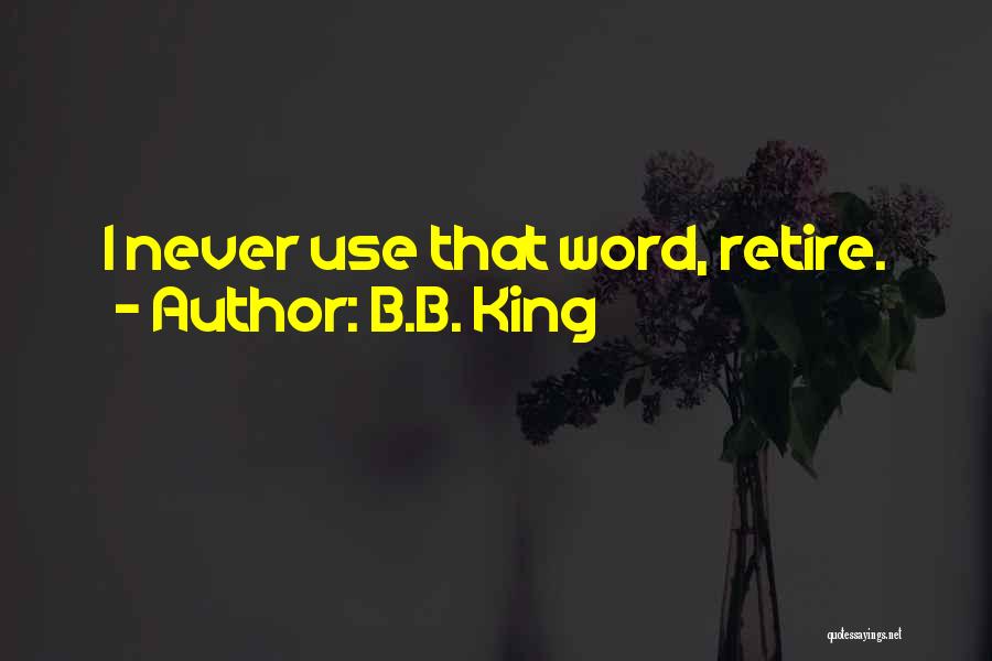 B.B. King Quotes: I Never Use That Word, Retire.