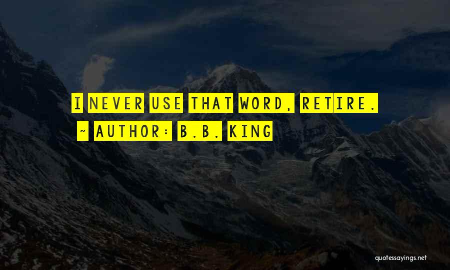 B.B. King Quotes: I Never Use That Word, Retire.
