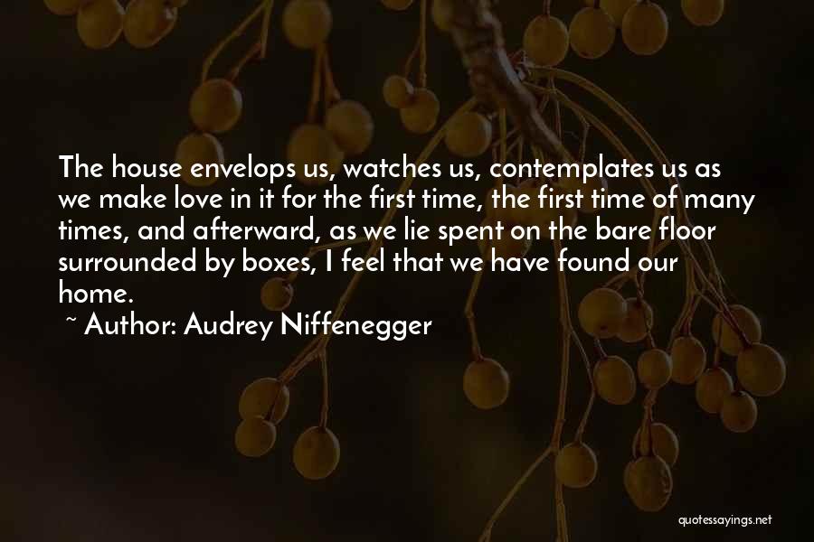 Audrey Niffenegger Quotes: The House Envelops Us, Watches Us, Contemplates Us As We Make Love In It For The First Time, The First
