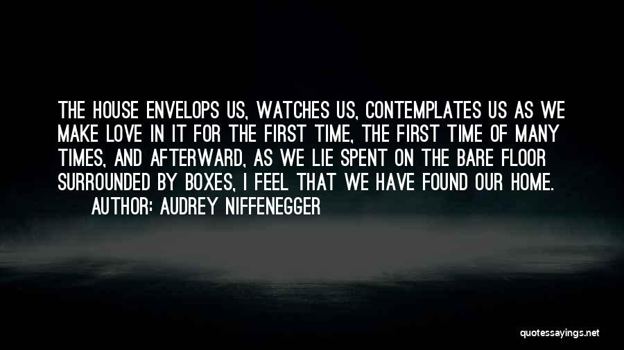 Audrey Niffenegger Quotes: The House Envelops Us, Watches Us, Contemplates Us As We Make Love In It For The First Time, The First