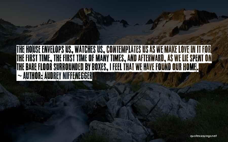 Audrey Niffenegger Quotes: The House Envelops Us, Watches Us, Contemplates Us As We Make Love In It For The First Time, The First