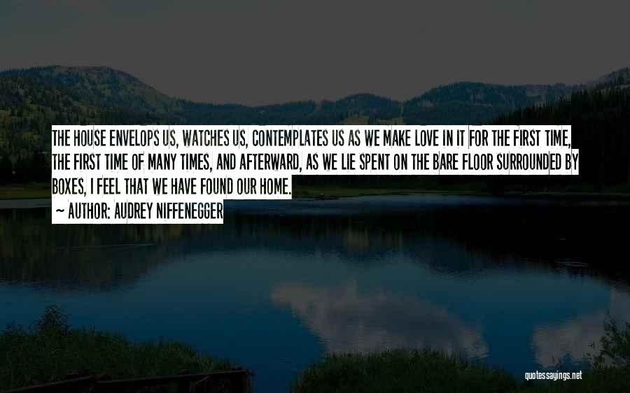 Audrey Niffenegger Quotes: The House Envelops Us, Watches Us, Contemplates Us As We Make Love In It For The First Time, The First