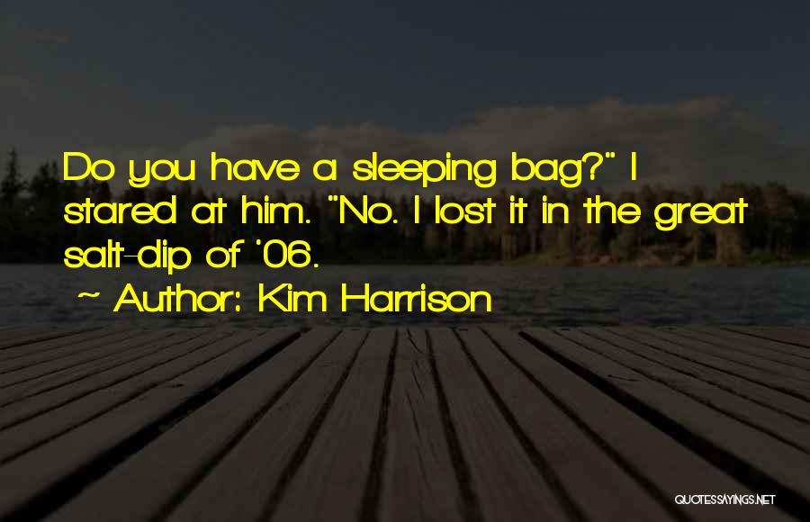 Kim Harrison Quotes: Do You Have A Sleeping Bag? I Stared At Him. No. I Lost It In The Great Salt-dip Of '06.