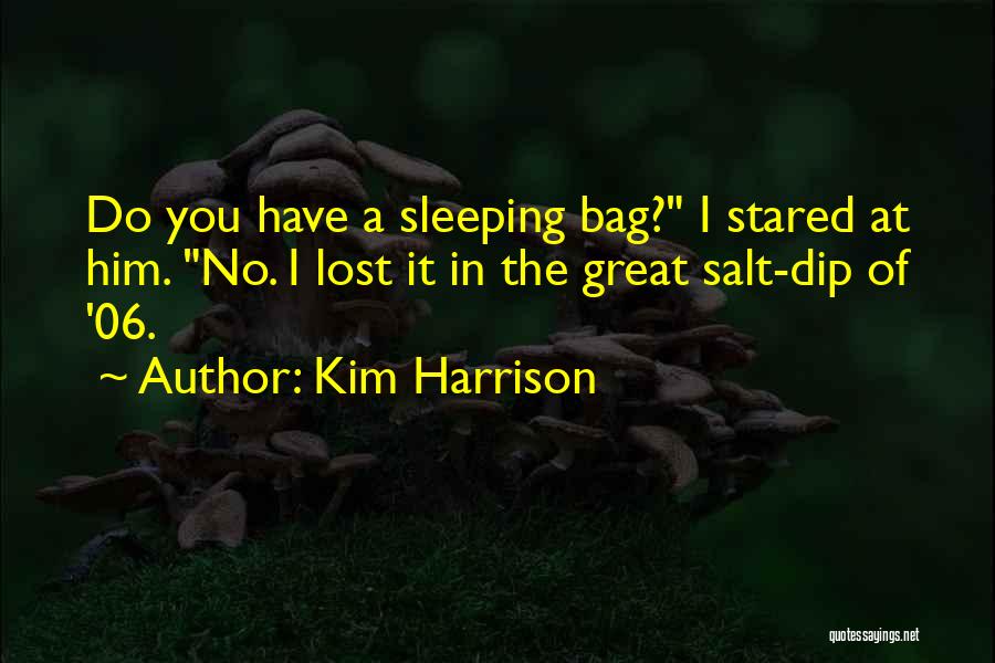 Kim Harrison Quotes: Do You Have A Sleeping Bag? I Stared At Him. No. I Lost It In The Great Salt-dip Of '06.