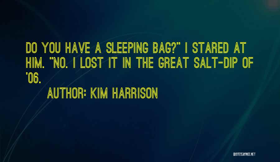 Kim Harrison Quotes: Do You Have A Sleeping Bag? I Stared At Him. No. I Lost It In The Great Salt-dip Of '06.