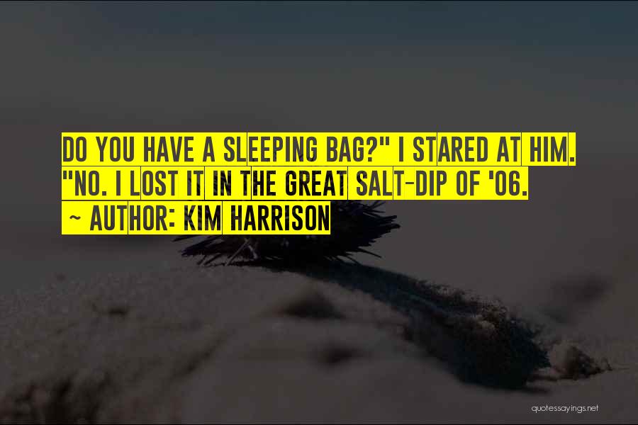 Kim Harrison Quotes: Do You Have A Sleeping Bag? I Stared At Him. No. I Lost It In The Great Salt-dip Of '06.