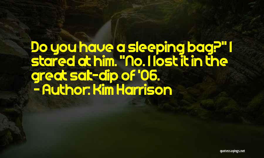 Kim Harrison Quotes: Do You Have A Sleeping Bag? I Stared At Him. No. I Lost It In The Great Salt-dip Of '06.