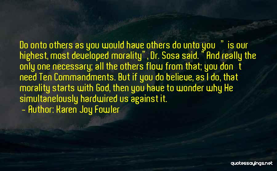 Karen Joy Fowler Quotes: Do Onto Others As You Would Have Others Do Unto You' Is Our Highest, Most Developed Morality, Dr. Sosa Said.