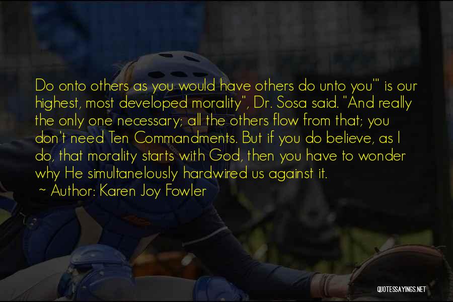 Karen Joy Fowler Quotes: Do Onto Others As You Would Have Others Do Unto You' Is Our Highest, Most Developed Morality, Dr. Sosa Said.