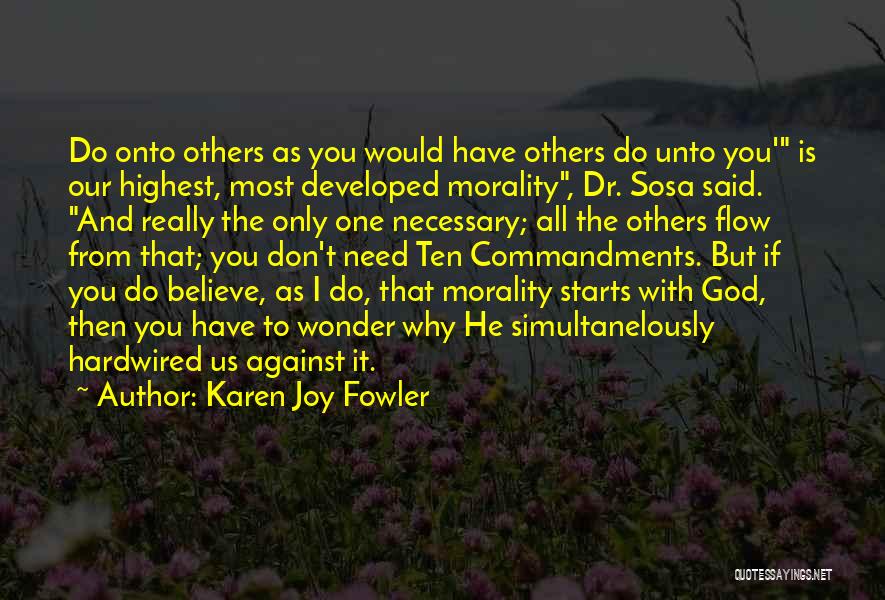 Karen Joy Fowler Quotes: Do Onto Others As You Would Have Others Do Unto You' Is Our Highest, Most Developed Morality, Dr. Sosa Said.