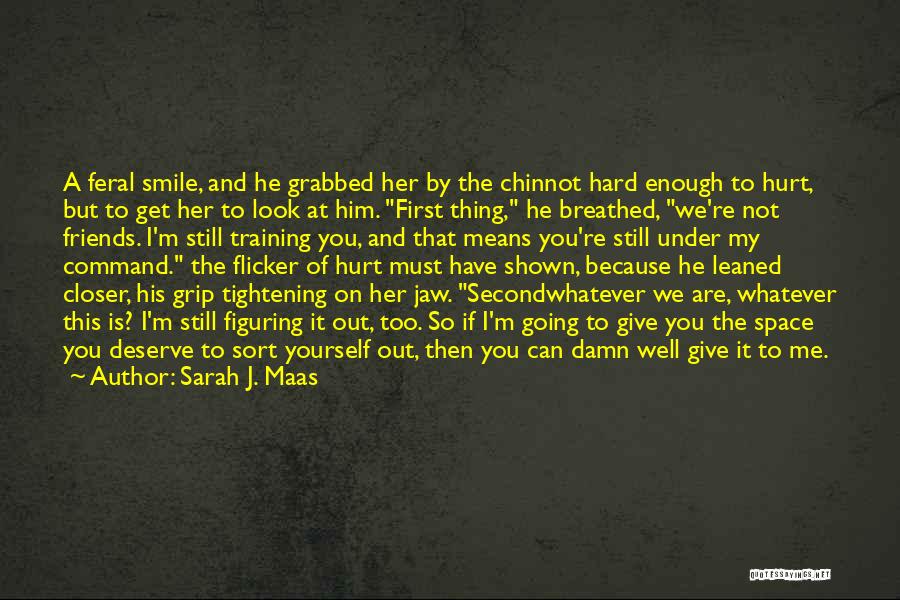 Sarah J. Maas Quotes: A Feral Smile, And He Grabbed Her By The Chinnot Hard Enough To Hurt, But To Get Her To Look