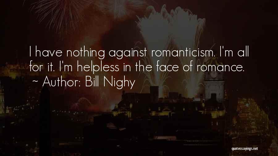 Bill Nighy Quotes: I Have Nothing Against Romanticism. I'm All For It. I'm Helpless In The Face Of Romance.