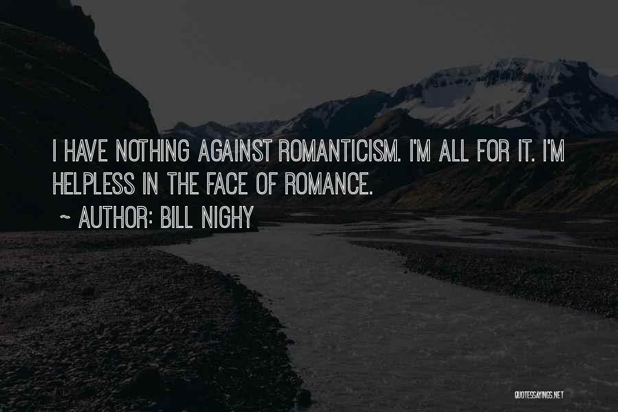 Bill Nighy Quotes: I Have Nothing Against Romanticism. I'm All For It. I'm Helpless In The Face Of Romance.