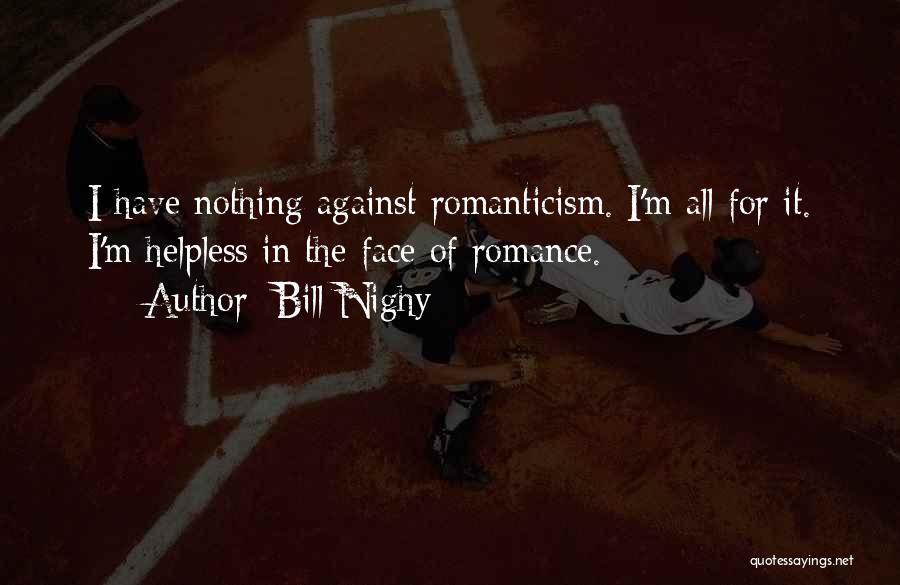 Bill Nighy Quotes: I Have Nothing Against Romanticism. I'm All For It. I'm Helpless In The Face Of Romance.