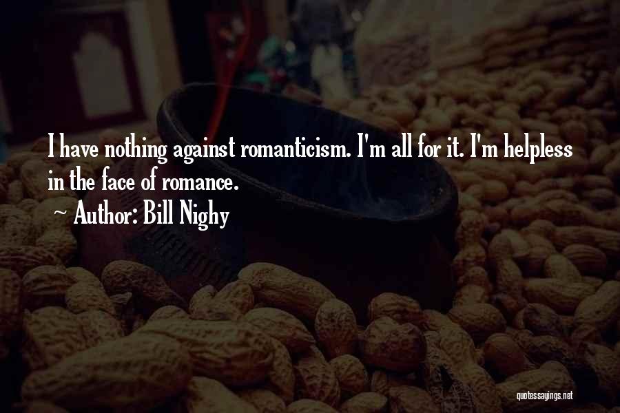 Bill Nighy Quotes: I Have Nothing Against Romanticism. I'm All For It. I'm Helpless In The Face Of Romance.