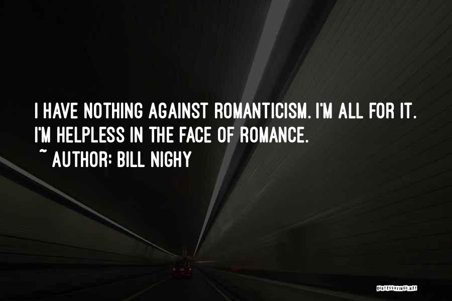 Bill Nighy Quotes: I Have Nothing Against Romanticism. I'm All For It. I'm Helpless In The Face Of Romance.