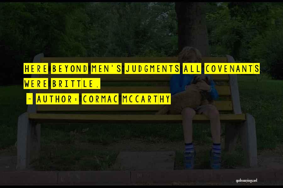 Cormac McCarthy Quotes: Here Beyond Men's Judgments All Covenants Were Brittle.