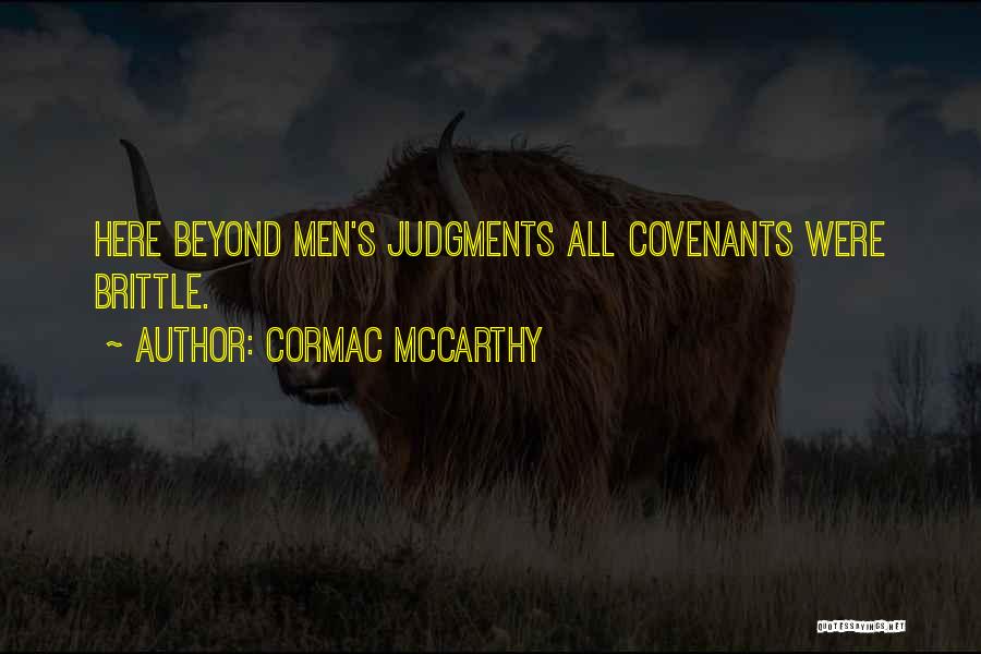 Cormac McCarthy Quotes: Here Beyond Men's Judgments All Covenants Were Brittle.
