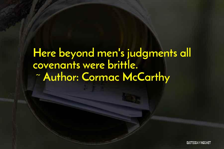 Cormac McCarthy Quotes: Here Beyond Men's Judgments All Covenants Were Brittle.