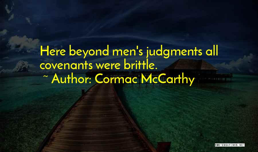 Cormac McCarthy Quotes: Here Beyond Men's Judgments All Covenants Were Brittle.
